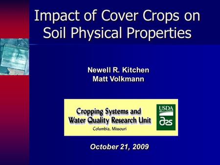 Impact of Cover Crops on Soil Physical Properties Newell R. Kitchen Matt Volkmann Newell R. Kitchen Matt Volkmann October 21, 2009.