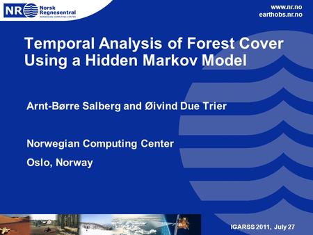 Www.nr.no earthobs.nr.no Temporal Analysis of Forest Cover Using a Hidden Markov Model Arnt-Børre Salberg and Øivind Due Trier Norwegian Computing Center.