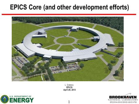 1 BROOKHAVEN SCIENCE ASSOCIATES EPICS Core (and other development efforts) L. Dalesio. EPICS April 25, 2013.
