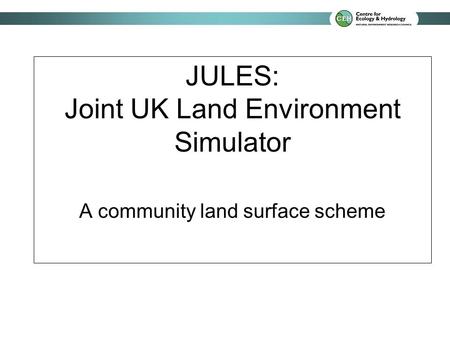 JULES: Joint UK Land Environment Simulator A community land surface scheme.