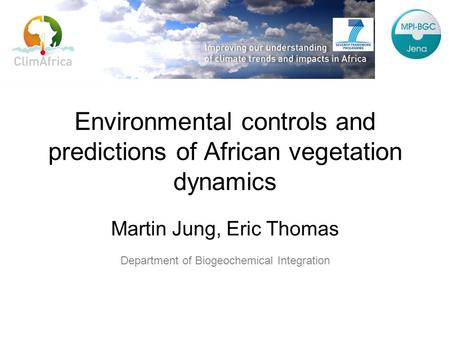 Environmental controls and predictions of African vegetation dynamics Martin Jung, Eric Thomas Department of Biogeochemical Integration.