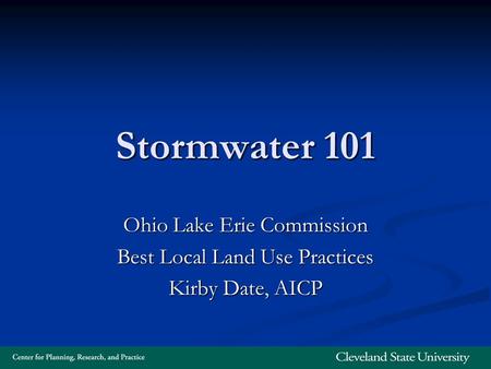 Stormwater 101 Ohio Lake Erie Commission Best Local Land Use Practices Kirby Date, AICP.
