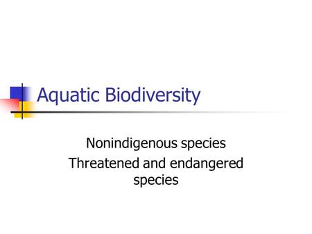 Aquatic Biodiversity Nonindigenous species Threatened and endangered species.