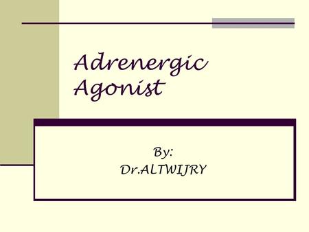 Adrenergic Agonist By: Dr.ALTWIJRY. Adrenergic Drugs  Adrenergic receptors are divided into two major types according to drug potency on the receptors.