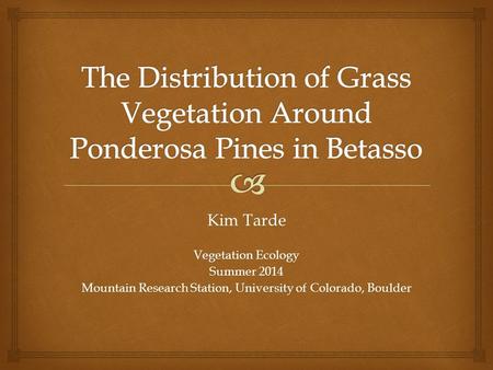 Kim Tarde Vegetation Ecology Summer 2014 Mountain Research Station, University of Colorado, Boulder.