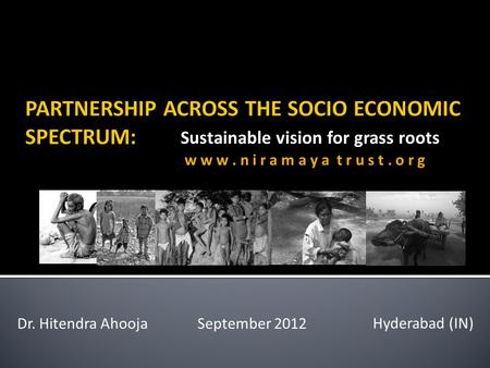 Sustainable vision for grass roots Dr. Hitendra AhoojaSeptember 2012 Hyderabad (IN) w w w. n i r a m a y a t r u s t. o r g.