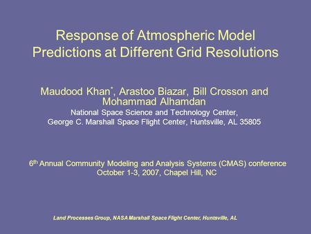 Land Processes Group, NASA Marshall Space Flight Center, Huntsville, AL Response of Atmospheric Model Predictions at Different Grid Resolutions Maudood.