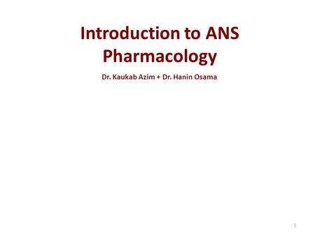 Introduction to ANS Pharmacology Dr. Kaukab Azim + Dr. Hanin Osama 1.