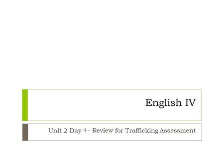 English IV Unit 2 Day 4– Review for Trafficking Assessment.