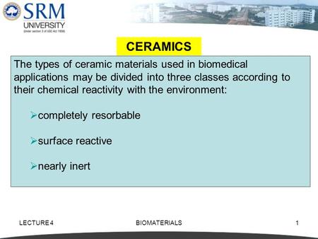 LECTURE 4BIOMATERIALS1 CERAMICS The types of ceramic materials used in biomedical applications may be divided into three classes according to their chemical.