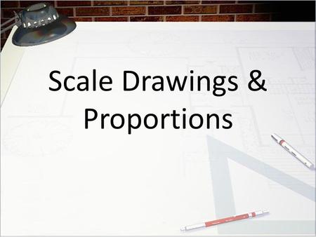 Scale Drawings & Proportions