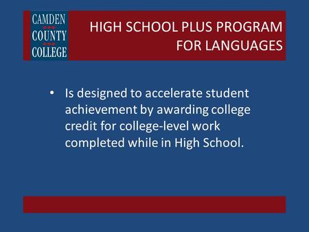 HIGH SCHOOL PLUS PROGRAM FOR LANGUAGES Is designed to accelerate student achievement by awarding college credit for college-level work completed while.