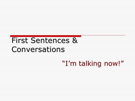 First Sentences & Conversations “I’m talking now!”