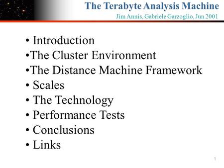 1 The Terabyte Analysis Machine Jim Annis, Gabriele Garzoglio, Jun 2001 Introduction The Cluster Environment The Distance Machine Framework Scales The.