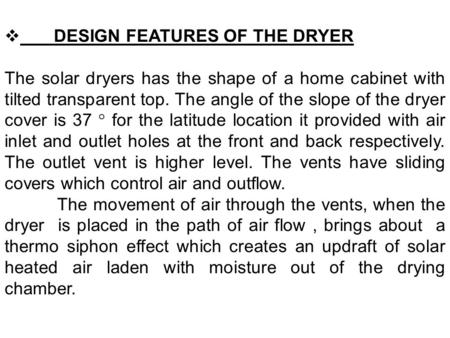  DESIGN FEATURES OF THE DRYER The solar dryers has the shape of a home cabinet with tilted transparent top. The angle of the slope of the dryer cover.