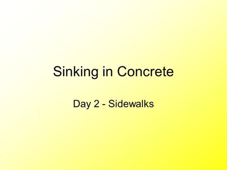 Sinking in Concrete Day 2 - Sidewalks. Extra Info Now you are ready to move on to the sidewalks. There are two sidewalks in this job –From driveway to.