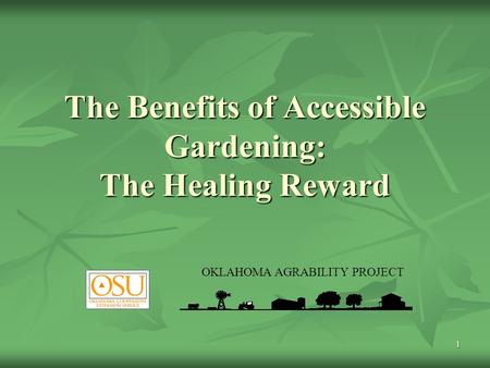 1 The Benefits of Accessible Gardening: The Healing Reward OKLAHOMA AGRABILITY PROJECT.
