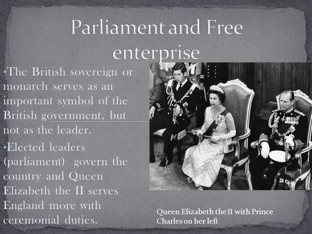 The British sovereign or monarch serves as an important symbol of the British government, but not as the leader. Elected leaders (parliament) govern the.