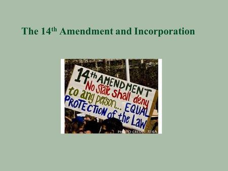 The 14 th Amendment and Incorporation. 1-What lies at the heart of the American political system? §The belief in human rights.