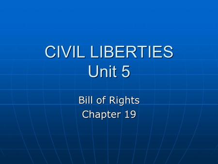 CIVIL LIBERTIES Unit 5 Bill of Rights Chapter 19.