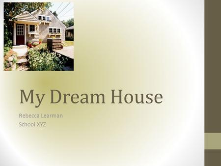 My Dream House Rebecca Learman School XYZ. WHAT I LEARNED…