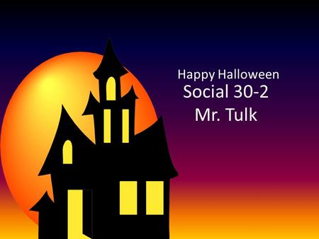 Social 30-2 Mr. Tulk Happy Halloween. But, we have some serious notes today! Sorry 