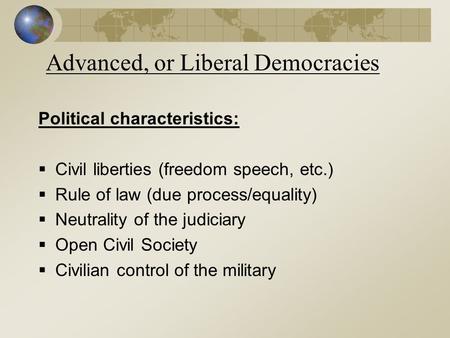 Political characteristics:  Civil liberties (freedom speech, etc.)  Rule of law (due process/equality)  Neutrality of the judiciary  Open Civil Society.