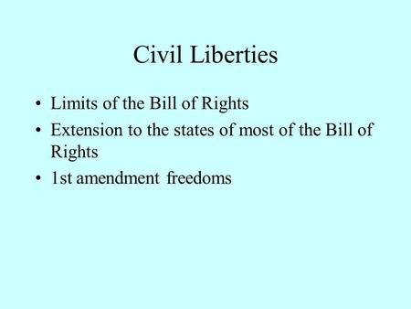 Civil Liberties Limits of the Bill of Rights Extension to the states of most of the Bill of Rights 1st amendment freedoms.