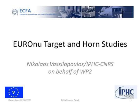 EUROnu Target and Horn Studies Nikolaos Vassilopoulos/IPHC-CNRS on behalf of WP2 1ECFA Review PanelDarensbury, 02/05/2011.