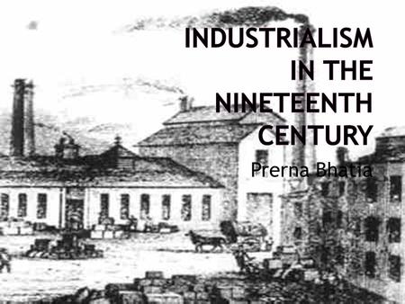 Prerna Bhatia.  Industry driven revolutions occurred as Europeans increasingly employed machines to fashion an array of products  Shift to industrialization.