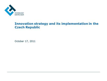 October 17, 2011 Innovation strategy and its implementation in the Czech Republic.