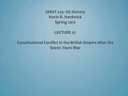 GHIST 225: US History Kevin R. Hardwick Spring 2012   LECTURE 07