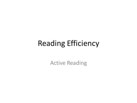 Reading Efficiency Active Reading. Ways of reading readingQuick readingskimming Scanning and searching Careful reading Structure Organisation Critical.
