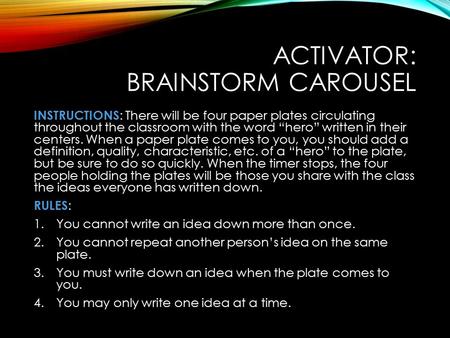 ACTIVATOR: BRAINSTORM CAROUSEL INSTRUCTIONS : There will be four paper plates circulating throughout the classroom with the word “hero” written in their.