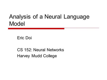 Analysis of a Neural Language Model Eric Doi CS 152: Neural Networks Harvey Mudd College.