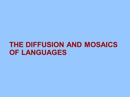 THE DIFFUSION AND MOSAICS OF LANGUAGES