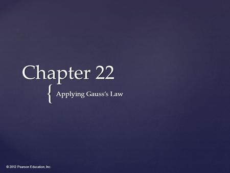 © 2012 Pearson Education, Inc. { Chapter 22 Applying Gauss’s Law.