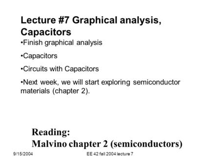 9/15/2004EE 42 fall 2004 lecture 7 Lecture #7 Graphical analysis, Capacitors Finish graphical analysis Capacitors Circuits with Capacitors Next week, we.