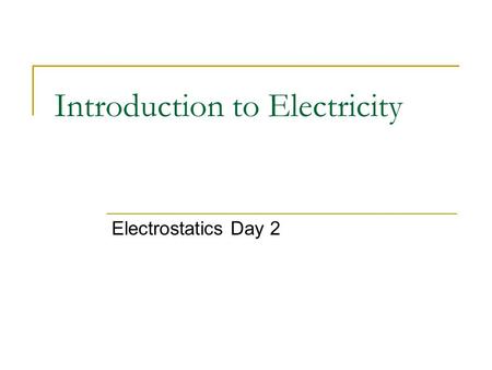 Introduction to Electricity Electrostatics Day 2.