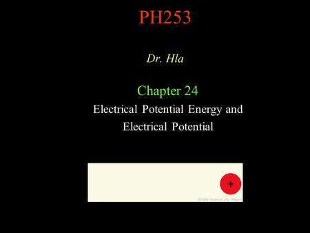 PH253 Dr. Hla Chapter 24 Electrical Potential Energy and Electrical Potential.