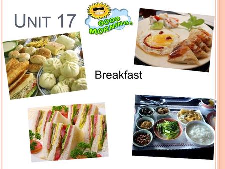 U NIT 17 Breakfast. K EY V OCABULARY （ 1 ） American breakfast eggs, toast, bacon, coffee / tea, juice （ 2 ） continental breakfast 歐陸式早餐 bread / croissants.