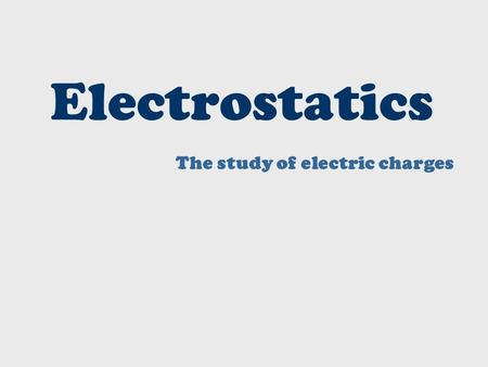Electrostatics The study of electric charges. The Three Subatomic Particles – A Review Proton – Positive Charge (+), p + Neutron – No Charge (0), n 0.