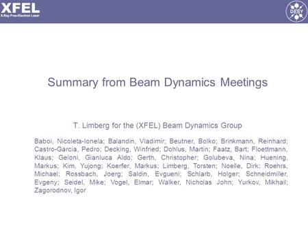 Summary from Beam Dynamics Meetings T. Limberg for the (XFEL) Beam Dynamics Group Baboi, Nicoleta-Ionela; Balandin, Vladimir; Beutner, Bolko; Brinkmann,
