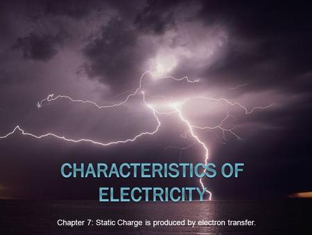Chapter 7: Static Charge is produced by electron transfer.