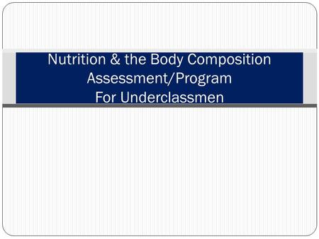 Nutrition & the Body Composition Assessment/Program For Underclassmen.