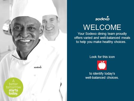 WELCOME Your Sodexo dining team proudly offers varied and well-balanced meals to help you make healthy choices. Look for this icon to identify today’s.