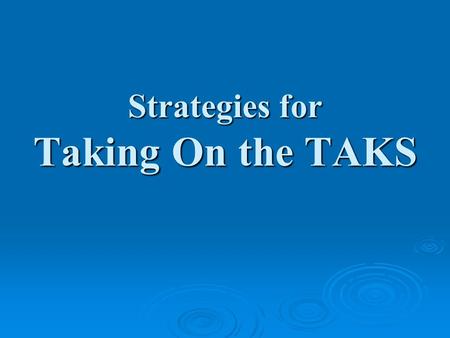 Strategies for Taking On the TAKS.  Questions with a lot to look at have a bunch of extra information you will not need to get the right answer.  There.
