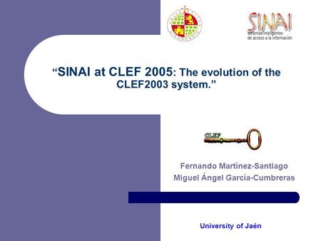“ SINAI at CLEF 2005 : The evolution of the CLEF2003 system.” Fernando Martínez-Santiago Miguel Ángel García-Cumbreras University of Jaén.