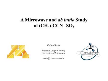Galen Sedo Kenneth Leopold Group University of Minnesota A Microwave and ab initio Study of (CH 3 ) 3 CCN--SO 3.
