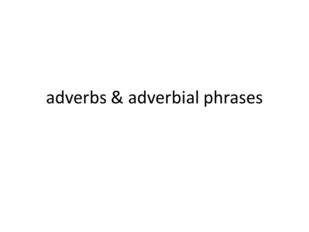 adverbs & adverbial phrases